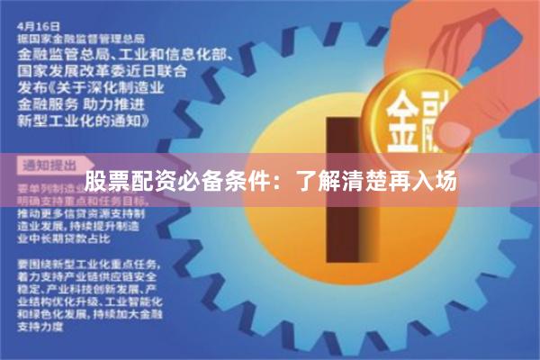 股票配资必备条件：了解清楚再入场