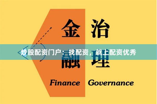 炒股配资门户：找配资，就上配资优秀