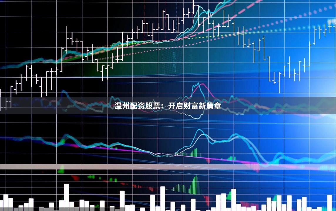 温州配资股票：开启财富新篇章