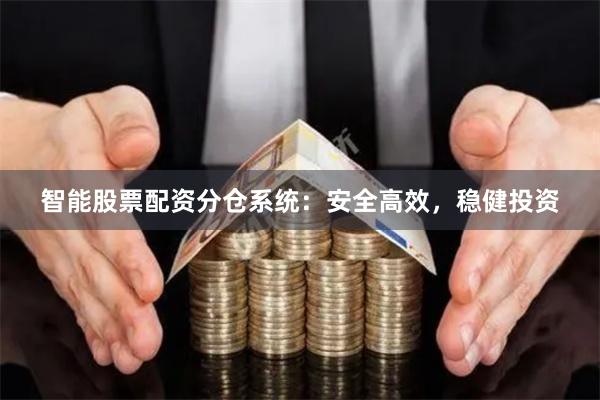 智能股票配资分仓系统：安全高效，稳健投资