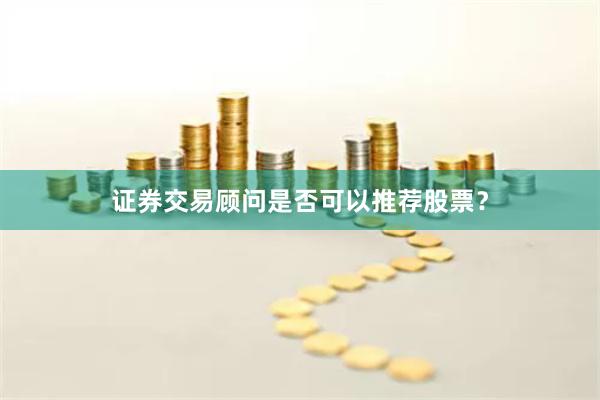 证券交易顾问是否可以推荐股票？