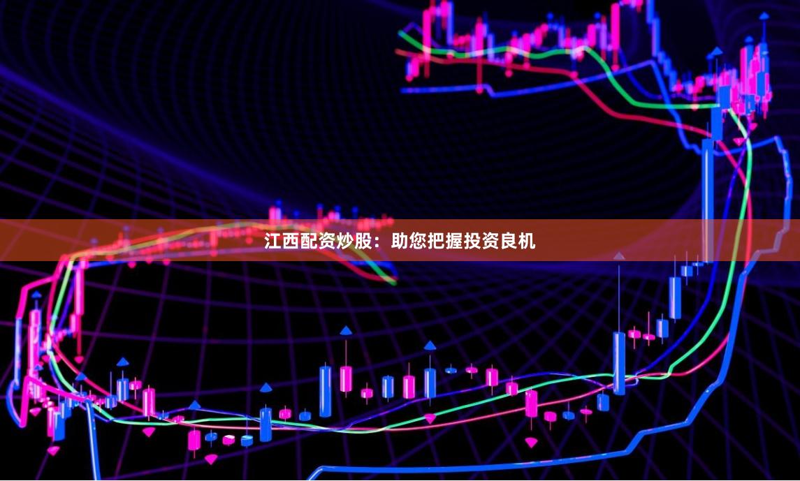 江西配资炒股：助您把握投资良机