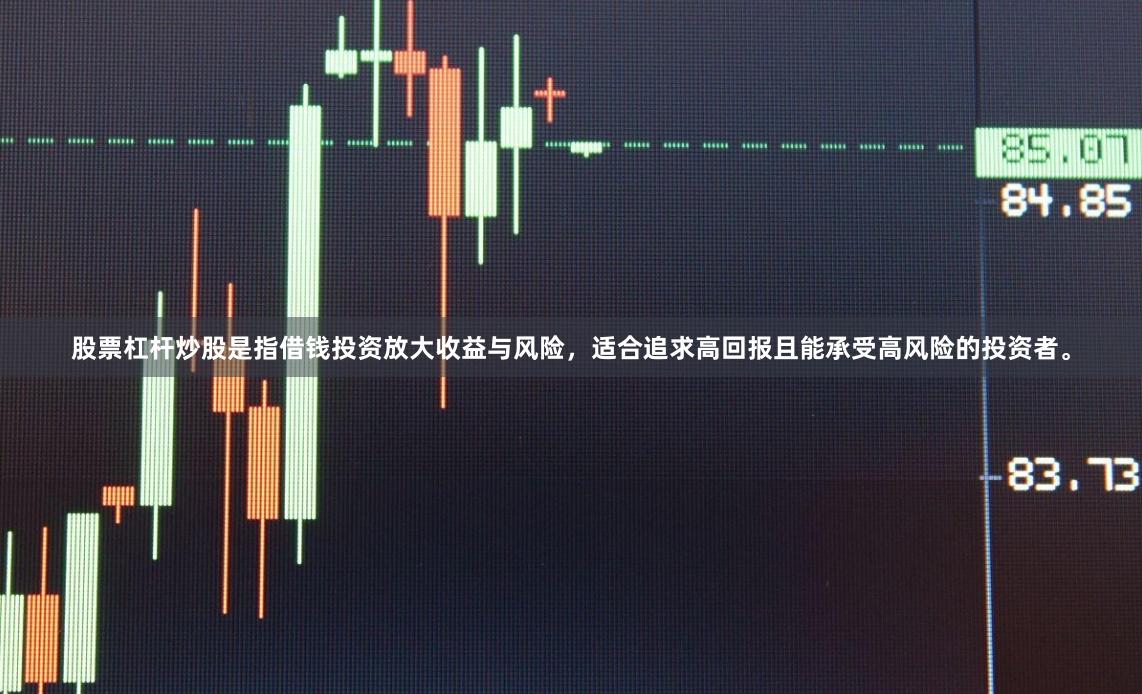 股票杠杆炒股是指借钱投资放大收益与风险，适合追求高回报且能承受高风险的投资者。