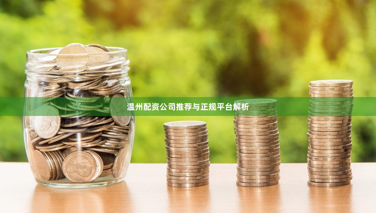 温州配资公司推荐与正规平台解析