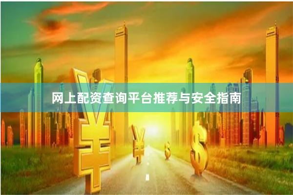 网上配资查询平台推荐与安全指南