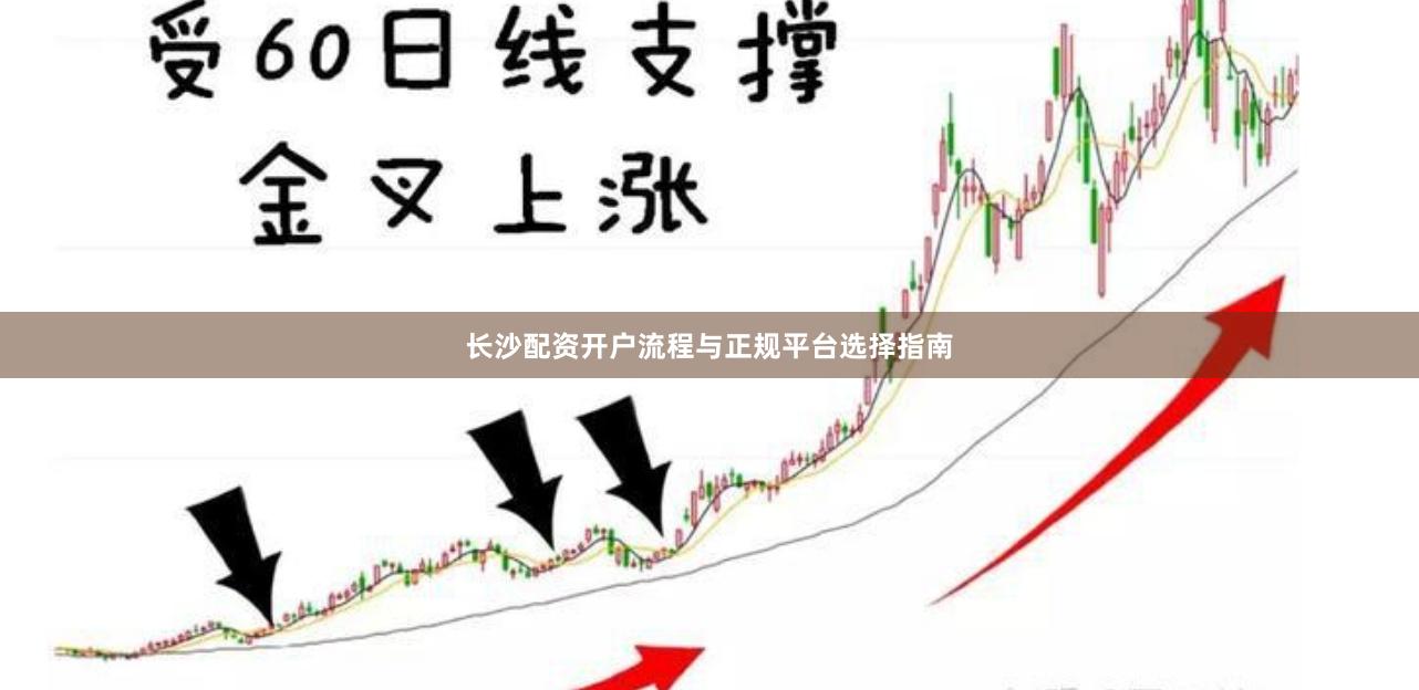 长沙配资开户流程与正规平台选择指南