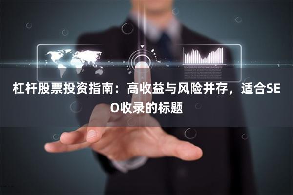杠杆股票投资指南：高收益与风险并存，适合SEO收录的标题