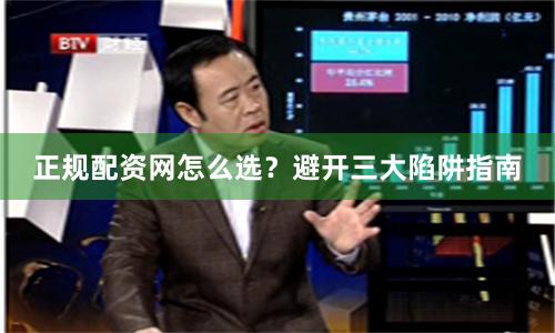 正规配资网怎么选？避开三大陷阱指南